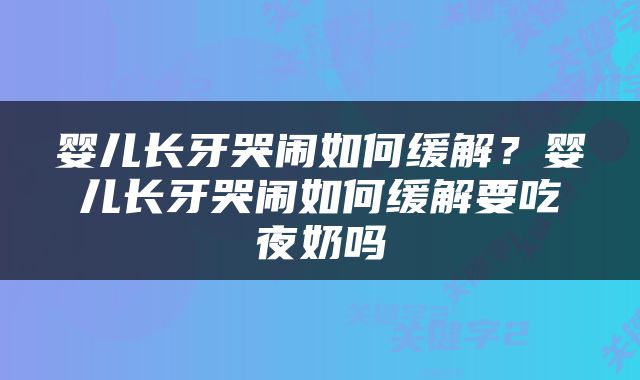 婴儿长牙哭闹如何缓解？婴儿长牙哭闹如何缓解要吃夜奶吗