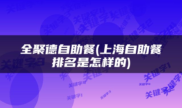 全聚德自助餐(上海自助餐排名是怎样的)