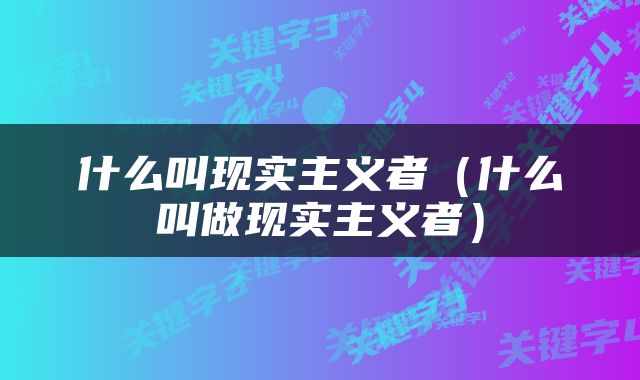 什么叫现实主义者（什么叫做现实主义者）