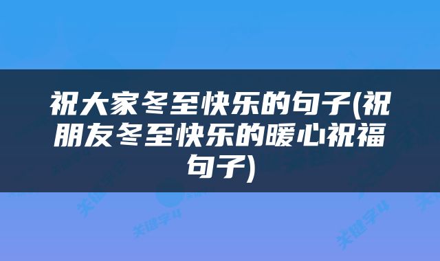 祝大家冬至快乐的句子(祝朋友冬至快乐的暖心祝福句子)