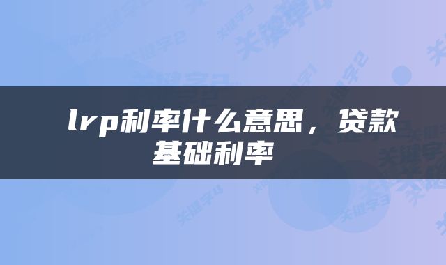  lrp利率什么意思，贷款基础利率 