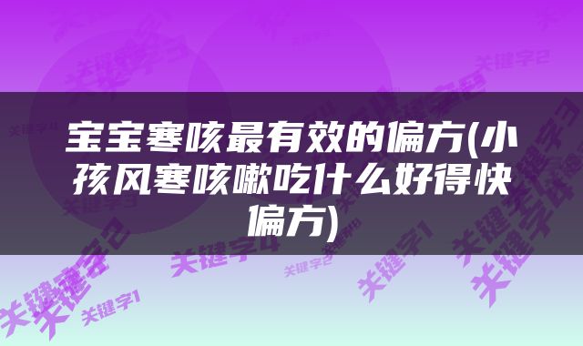 宝宝寒咳最有效的偏方(小孩风寒咳嗽吃什么好得快偏方)