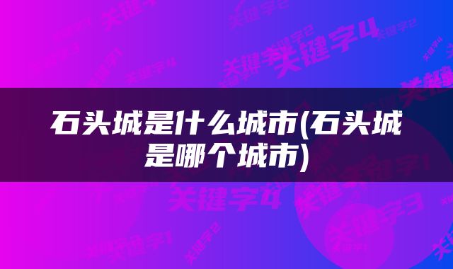 石头城是什么城市(石头城是哪个城市)