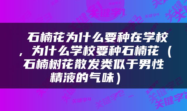  石楠花为什么要种在学校，为什么学校要种石楠花（石楠树花散发类似于男性精液的气味） 