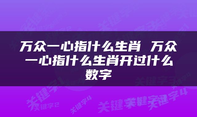 万众一心指什么生肖 万众一心指什么生肖开过什么数字