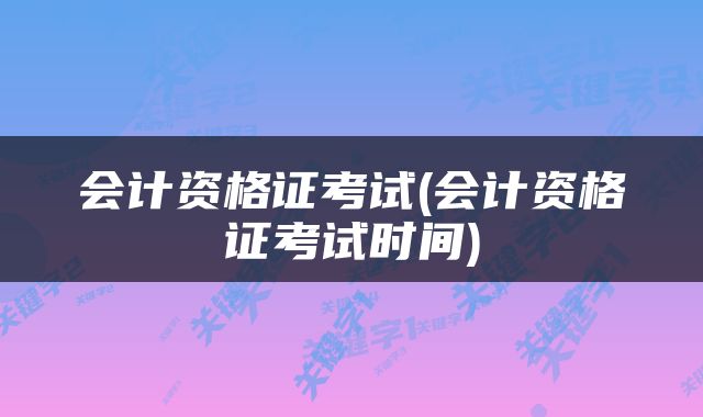 会计资格证考试(会计资格证考试时间)