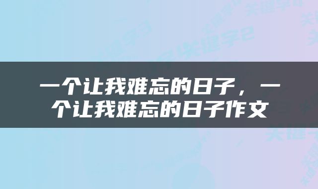一个让我难忘的日子，一个让我难忘的日子作文