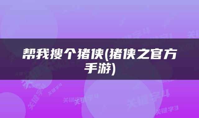 帮我搜个猪侠(猪侠之官方手游)