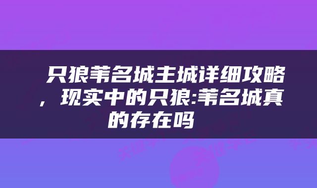  只狼苇名城主城详细攻略，现实中的只狼:苇名城真的存在吗 