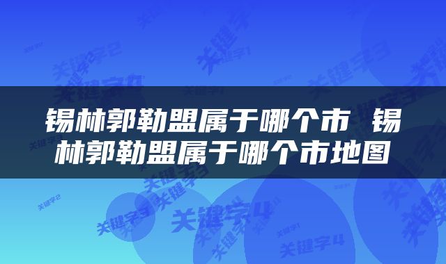 锡林郭勒盟属于哪个市 锡林郭勒盟属于哪个市地图