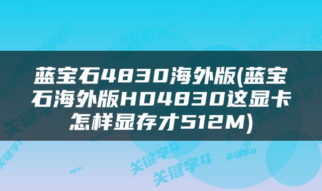 蓝宝石4830海外版(蓝宝石海外版HD4830这显卡怎样显存才512M)