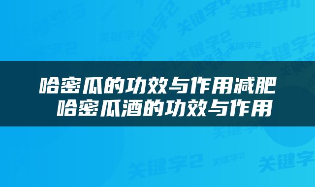 哈密瓜的功效与作用减肥 哈密瓜酒的功效与作用