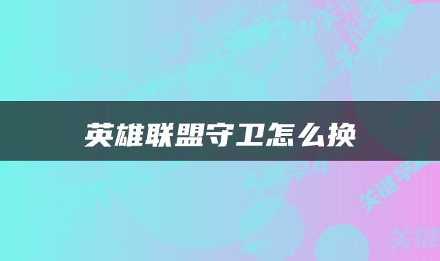 英雄联盟守卫怎么换