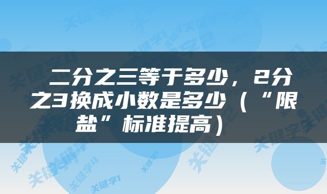  二分之三等于多少，2分之3换成小数是多少（“限盐”标准提高） 