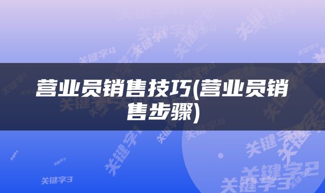 营业员销售技巧(营业员销售步骤)