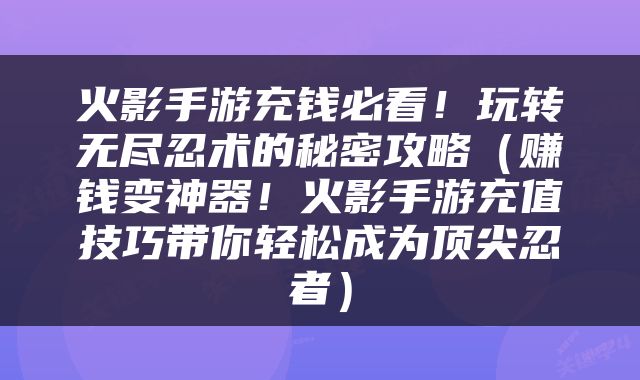 火影手游充钱必看！玩转无尽忍术的秘密攻略（赚钱变神器！火影手游充值技巧带你轻松成为顶尖忍者）