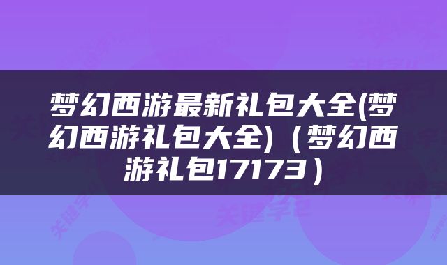 梦幻西游最新礼包大全(梦幻西游礼包大全)（梦幻西游礼包17173）
