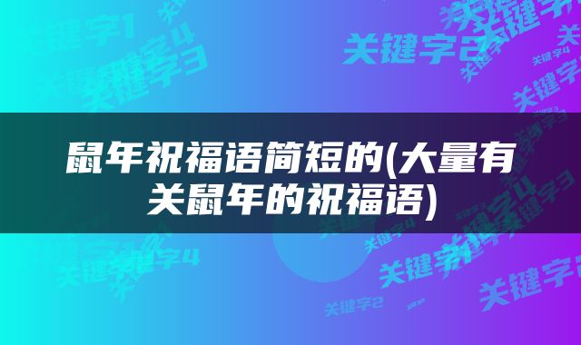 鼠年祝福语简短的(大量有关鼠年的祝福语)