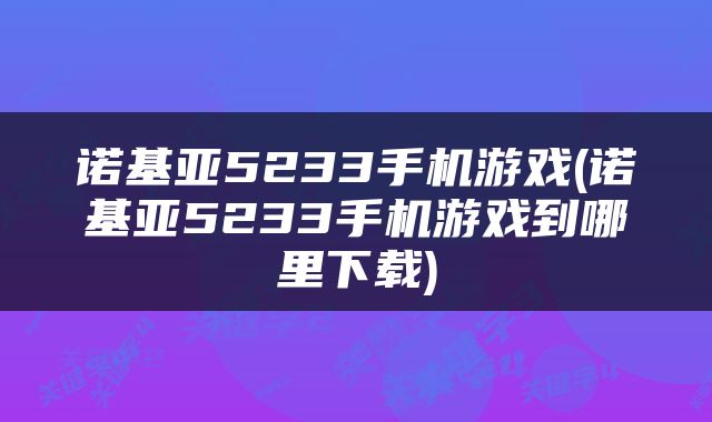 诺基亚5233手机游戏(诺基亚5233手机游戏到哪里下载)
