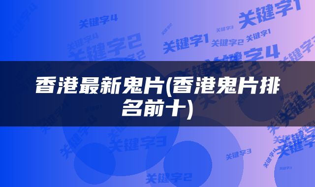 香港最新鬼片(香港鬼片排名前十)