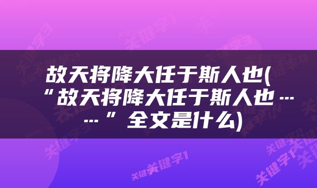 故天将降大任于斯人也(“故天将降大任于斯人也……”全文是什么)