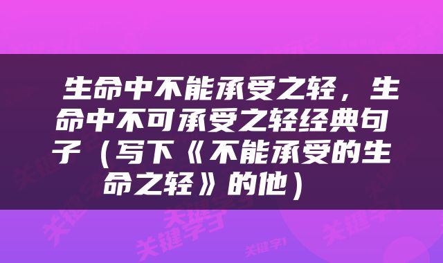  生命中不能承受之轻，生命中不可承受之轻经典句子（写下《不能承受的生命之轻》的他） 