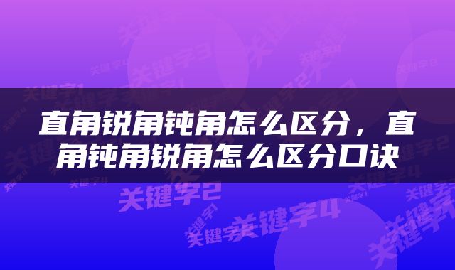 直角锐角钝角怎么区分，直角钝角锐角怎么区分口诀