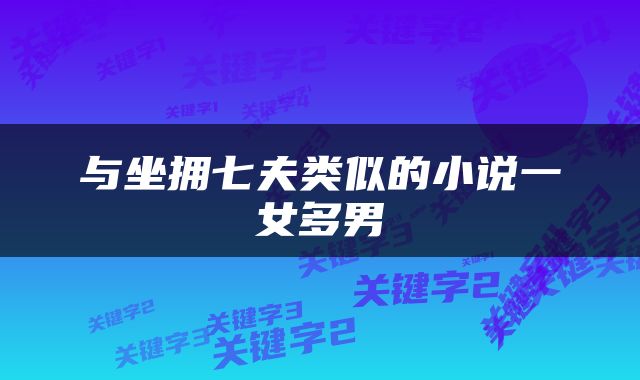 与坐拥七夫类似的小说一女多男