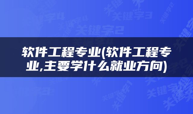 软件工程专业(软件工程专业,主要学什么就业方向)