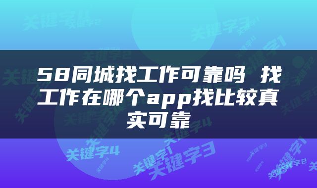 58同城找工作可靠吗 找工作在哪个app找比较真实可靠