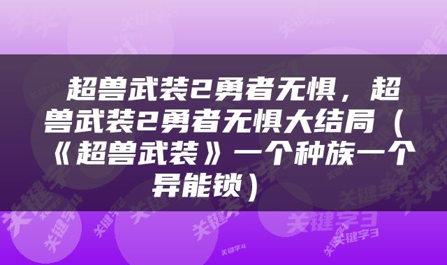  超兽武装2勇者无惧，超兽武装2勇者无惧大结局（《超兽武装》一个种族一个异能锁） 