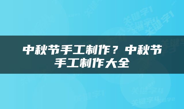 中秋节手工制作？中秋节手工制作大全