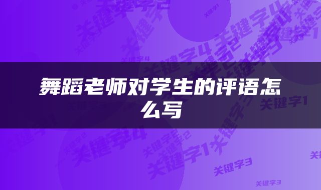 舞蹈老师对学生的评语怎么写