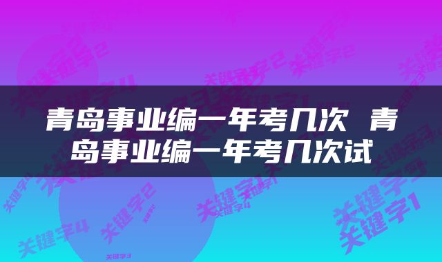 青岛事业编一年考几次 青岛事业编一年考几次试