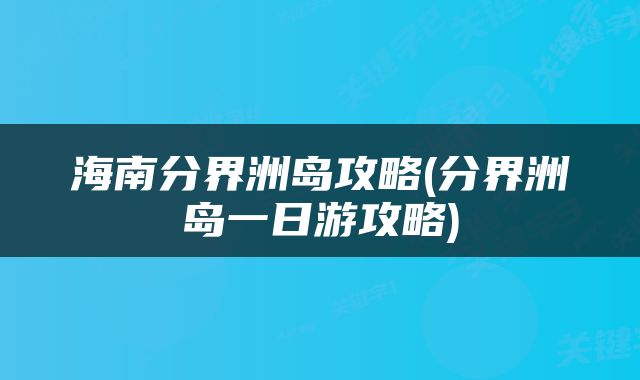 海南分界洲岛攻略(分界洲岛一日游攻略)