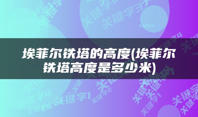 埃菲尔铁塔的高度(埃菲尔铁塔高度是多少米)