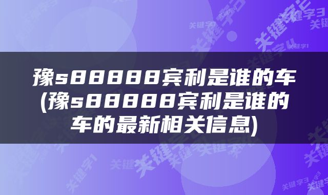 豫s88888宾利是谁的车(豫s88888宾利是谁的车的最新相关信息)