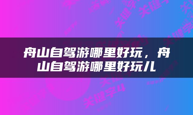 舟山自驾游哪里好玩，舟山自驾游哪里好玩儿