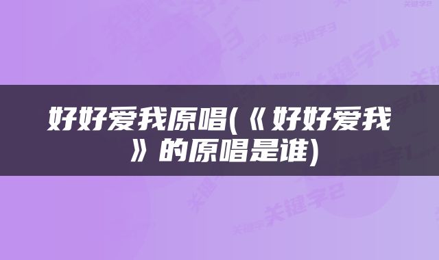 好好爱我原唱(《好好爱我》的原唱是谁)