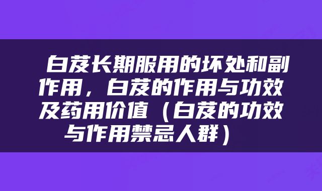  白芨长期服用的坏处和副作用，白芨的作用与功效及药用价值（白芨的功效与作用禁忌人群） 