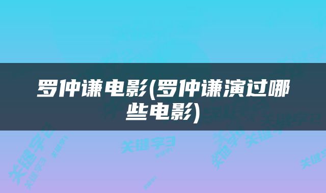 罗仲谦电影(罗仲谦演过哪些电影)