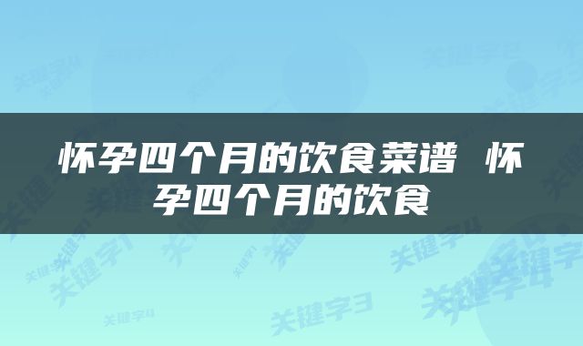 怀孕四个月的饮食菜谱 怀孕四个月的饮食