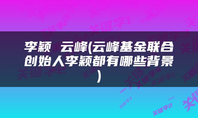 李颖 云峰(云峰基金联合创始人李颖都有哪些背景)