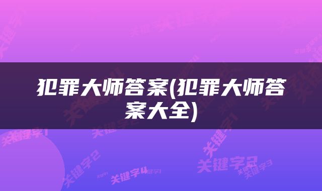 犯罪大师答案(犯罪大师答案大全)