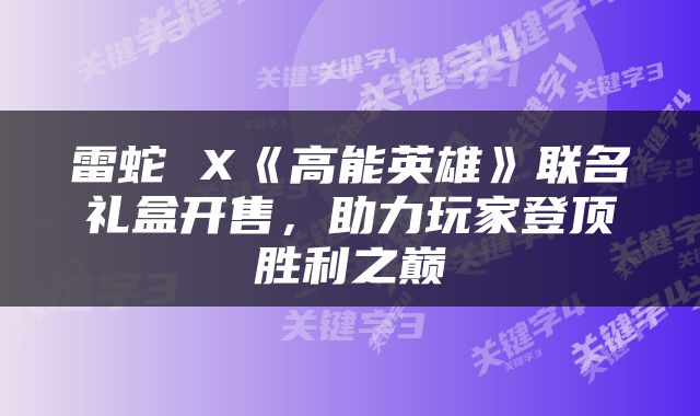 雷蛇 X《高能英雄》联名礼盒开售，助力玩家登顶胜利之巅