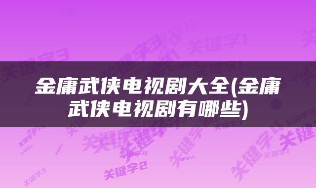 金庸武侠电视剧大全(金庸武侠电视剧有哪些)