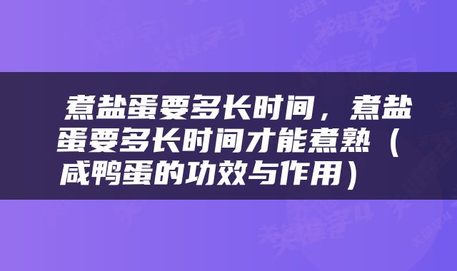  煮盐蛋要多长时间，煮盐蛋要多长时间才能煮熟（咸鸭蛋的功效与作用） 