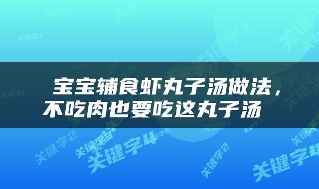  宝宝辅食虾丸子汤做法，不吃肉也要吃这丸子汤 