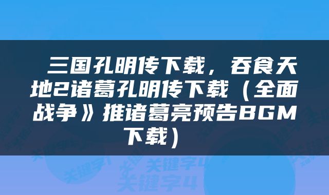  三国孔明传下载，吞食天地2诸葛孔明传下载（全面战争》推诸葛亮预告BGM下载） 