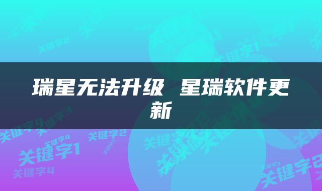 瑞星无法升级 星瑞软件更新
